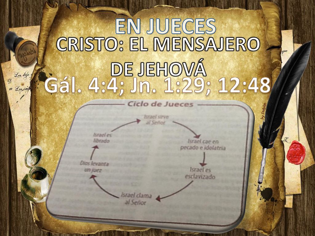 EN JUECES CRISTO: EL MENSAJERO DE JEHOVÁ Gál. 4:4; Jn. 1:29; 12:48