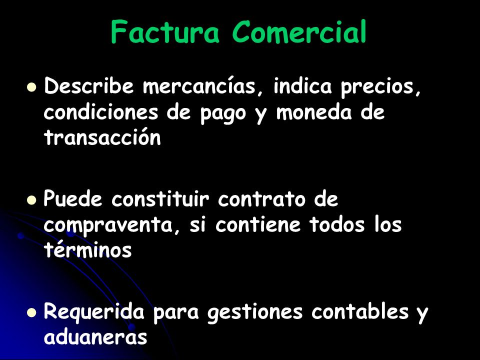 Factura Comercial Describe mercancías, indica precios, condiciones de pago y moneda de transacción.