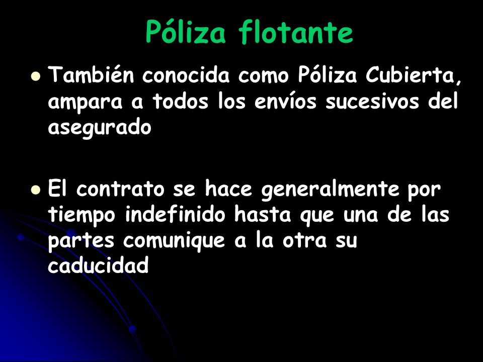 Póliza flotante También conocida como Póliza Cubierta, ampara a todos los envíos sucesivos del asegurado.