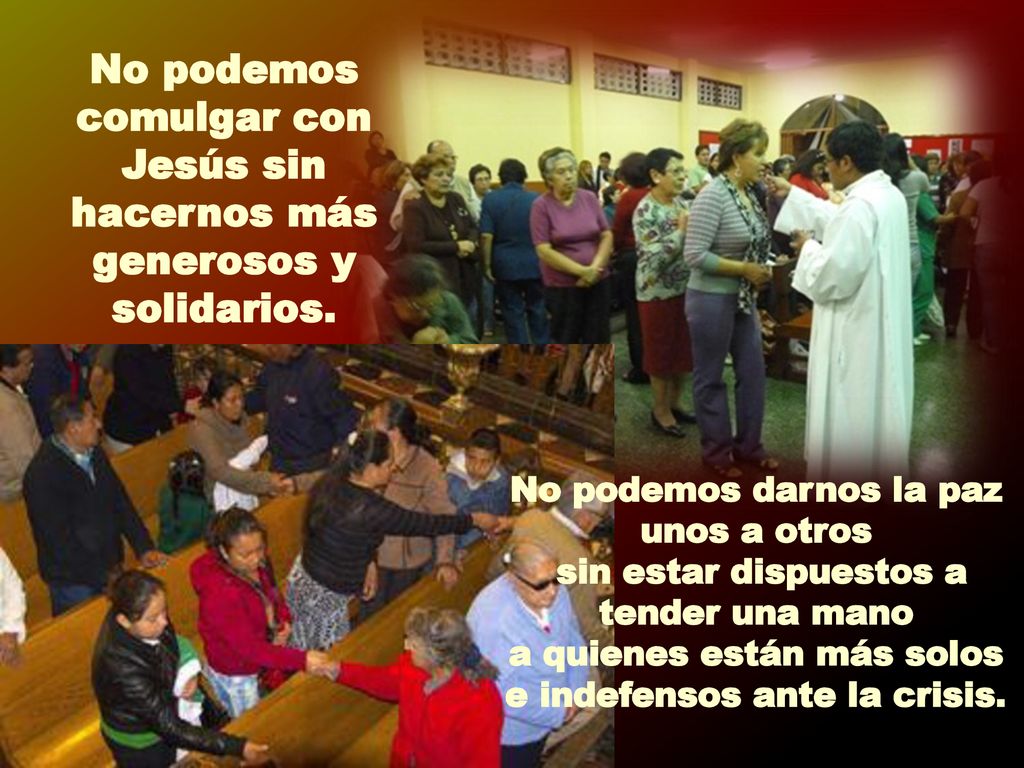 No podemos comulgar con Jesús sin hacernos más generosos y solidarios.