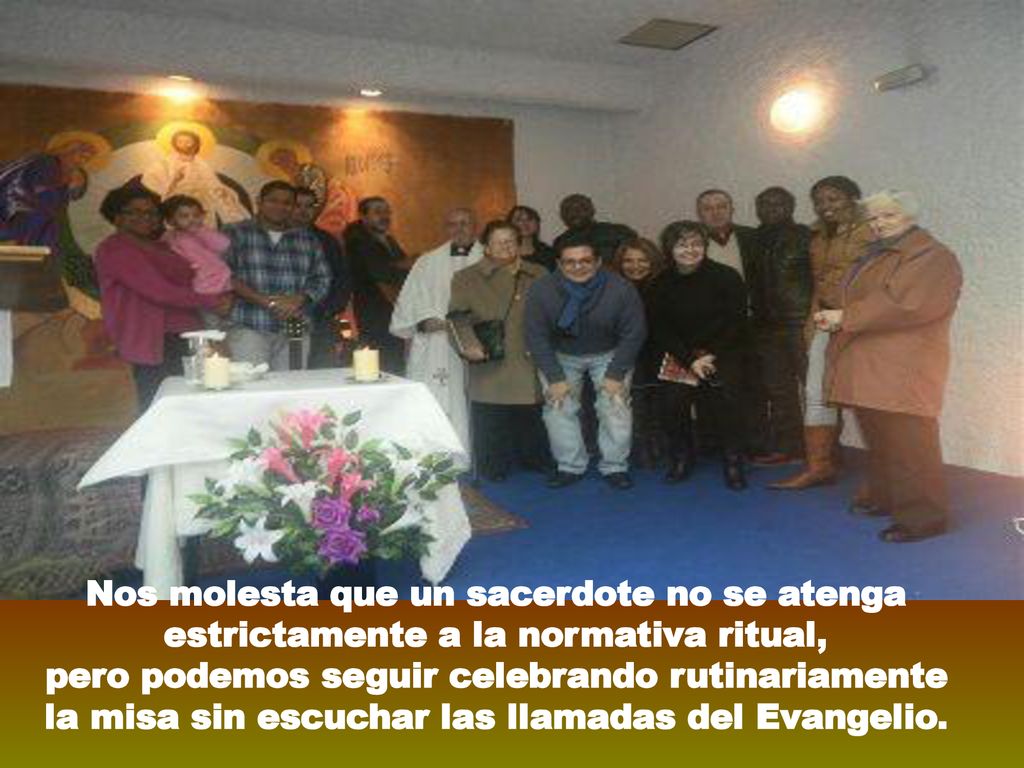 Nos molesta que un sacerdote no se atenga estrictamente a la normativa ritual,