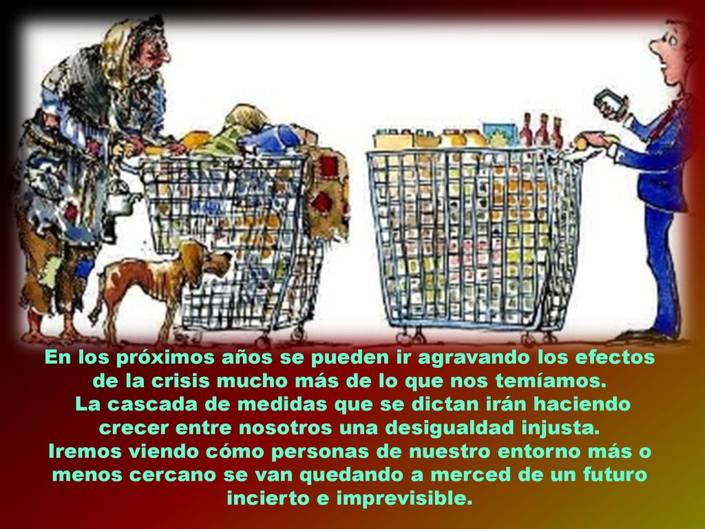 En los próximos años se pueden ir agravando los efectos de la crisis mucho más de lo que nos temíamos.