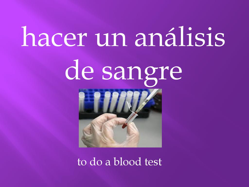 hacer un análisis de sangre to do a blood test