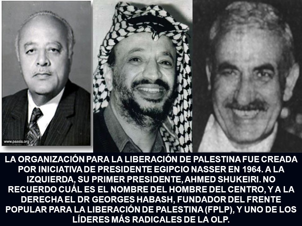 LA ORGANIZACIÓN PARA LA LIBERACIÓN DE PALESTINA FUE CREADA POR INICIATIVA DE PRESIDENTE EGIPCIO NASSER EN 1964.