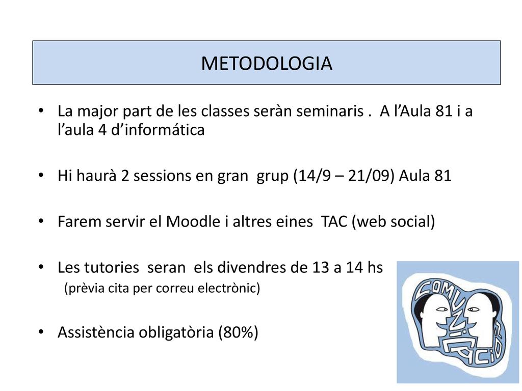 METODOLOGIA La major part de les classes seràn seminaris . A l’Aula 81 i a l’aula 4 d’informática.