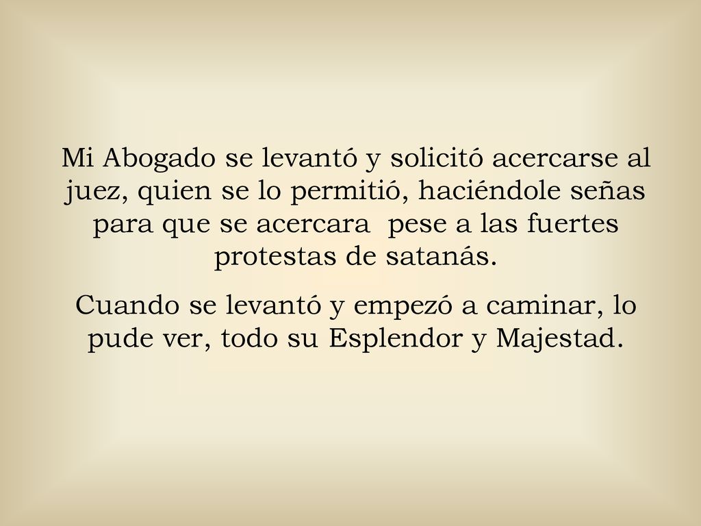 Mi Abogado se levantó y solicitó acercarse al juez, quien se lo permitió, haciéndole señas para que se acercara pese a las fuertes protestas de satanás.