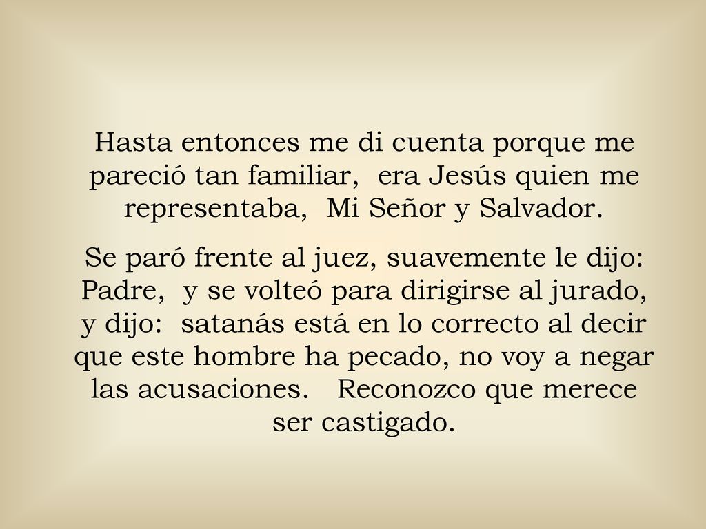 Hasta entonces me di cuenta porque me pareció tan familiar, era Jesús quien me representaba, Mi Señor y Salvador.