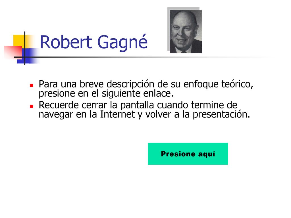 Robert Gagné Para una breve descripción de su enfoque teórico, presione en el siguiente enlace.