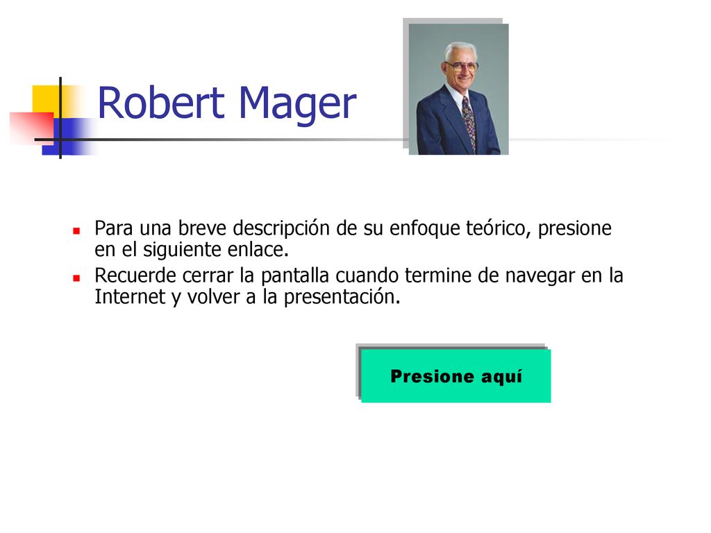 Robert Mager Para una breve descripción de su enfoque teórico, presione en el siguiente enlace.