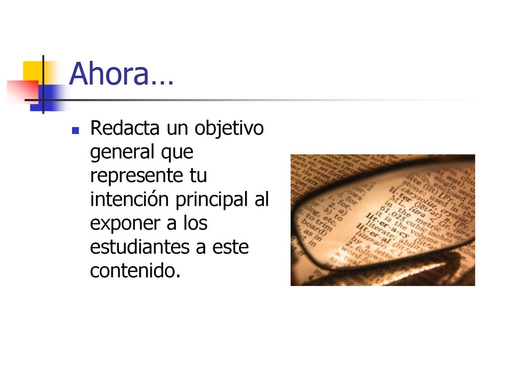 Ahora… Redacta un objetivo general que represente tu intención principal al exponer a los estudiantes a este contenido.