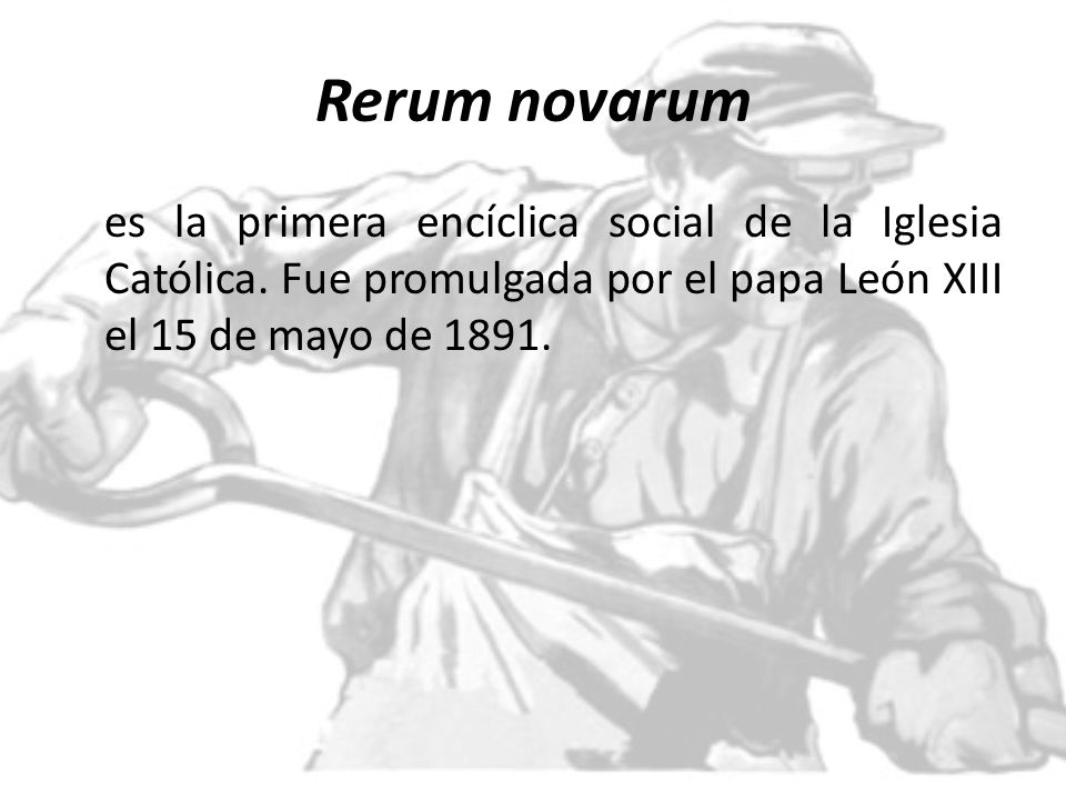 Rerum novarum es la primera encíclica social de la Iglesia Católica.