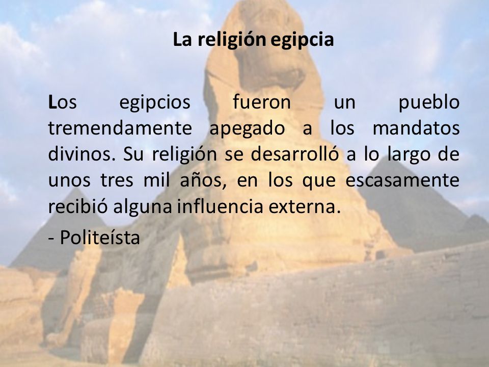 La religión egipcia Los egipcios fueron un pueblo tremendamente apegado a los mandatos divinos.