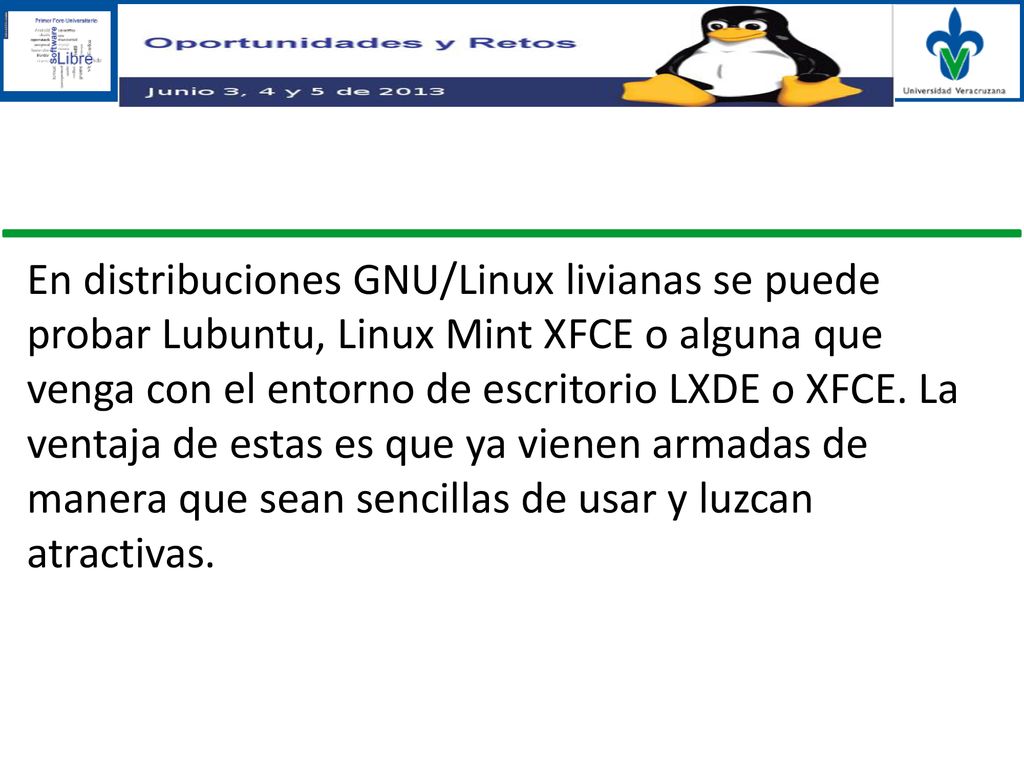 En distribuciones GNU/Linux livianas se puede probar Lubuntu, Linux Mint XFCE o alguna que venga con el entorno de escritorio LXDE o XFCE. La ventaja de estas es que ya vienen armadas de manera que sean sencillas de usar y luzcan atractivas.