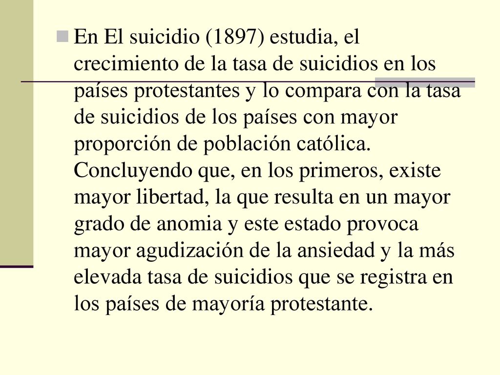 En El suicidio (1897) estudia, el crecimiento de la tasa de suicidios en los países protestantes y lo compara con la tasa de suicidios de los países con mayor proporción de población católica.