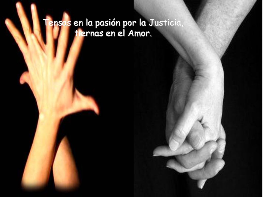 Tensas en la pasión por la Justicia, tiernas en el Amor.