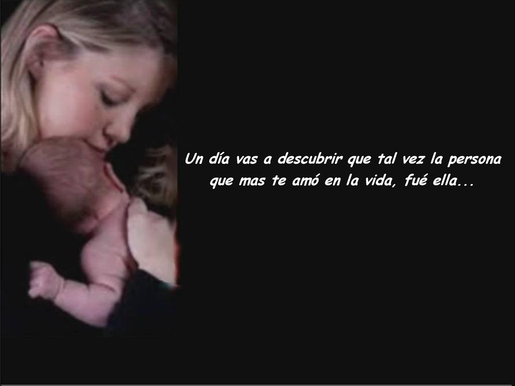 Un día vas a descubrir que tal vez la persona que mas te amó en la vida, fué ella...