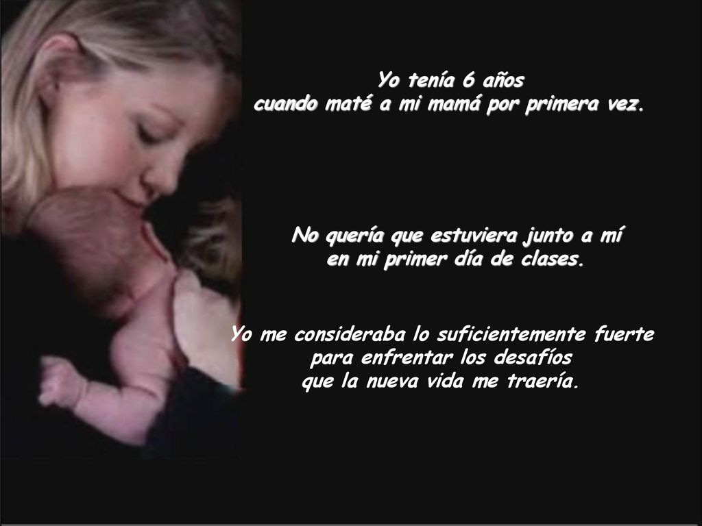 Yo tenía 6 años cuando maté a mi mamá por primera vez.