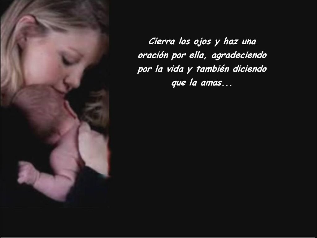 Cierra los ojos y haz una oración por ella, agradeciendo por la vida y también diciendo que la amas...
