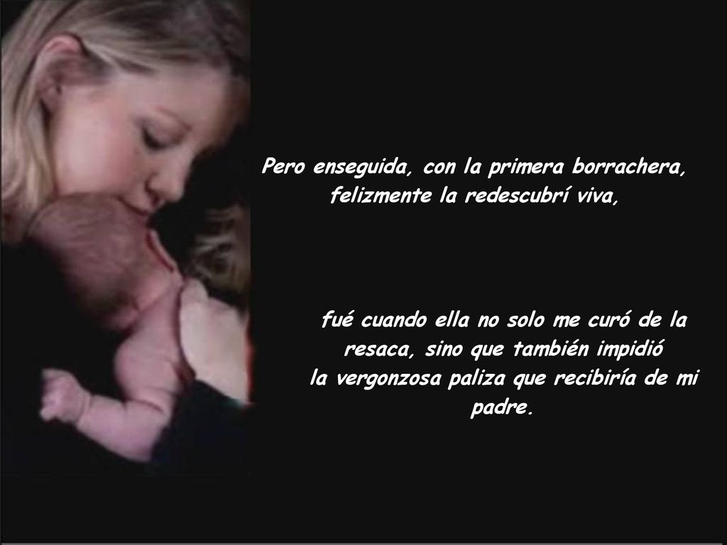 Pero enseguida, con la primera borrachera, felizmente la redescubrí viva,