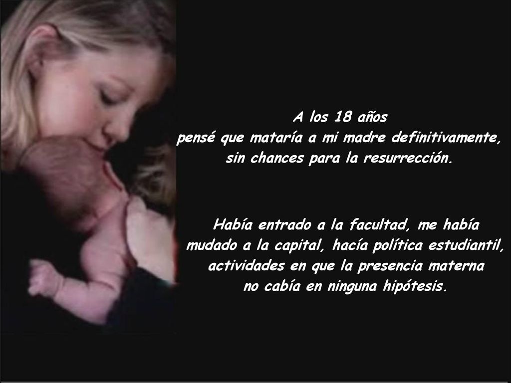 A los 18 años pensé que mataría a mi madre definitivamente, sin chances para la resurrección.