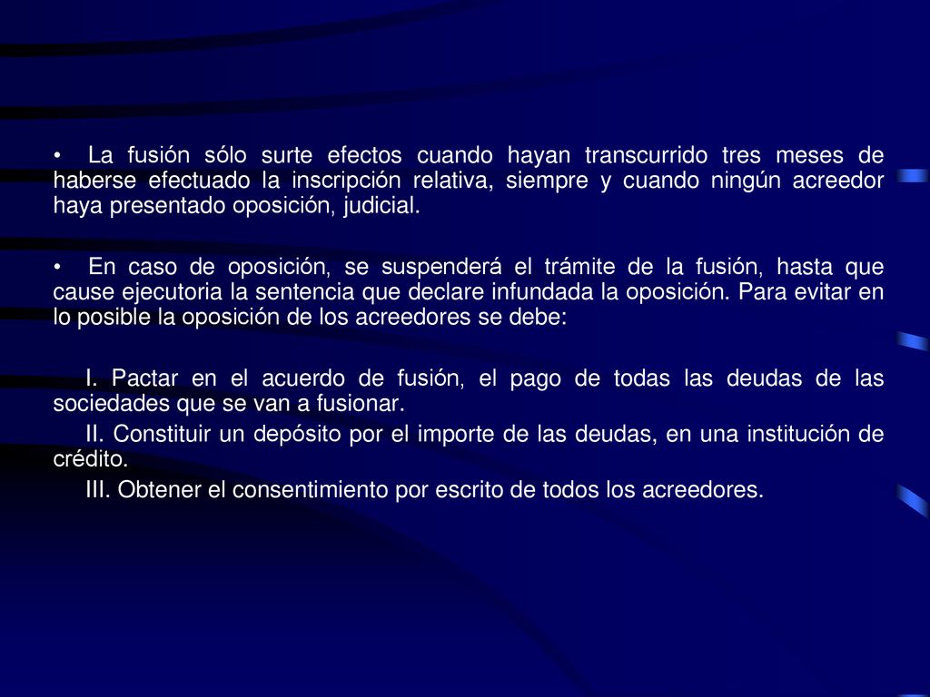 La fusión sólo surte efectos cuando hayan transcurrido tres meses de haberse efectuado la inscripción relativa, siempre y cuando ningún acreedor haya presentado oposición, judicial.