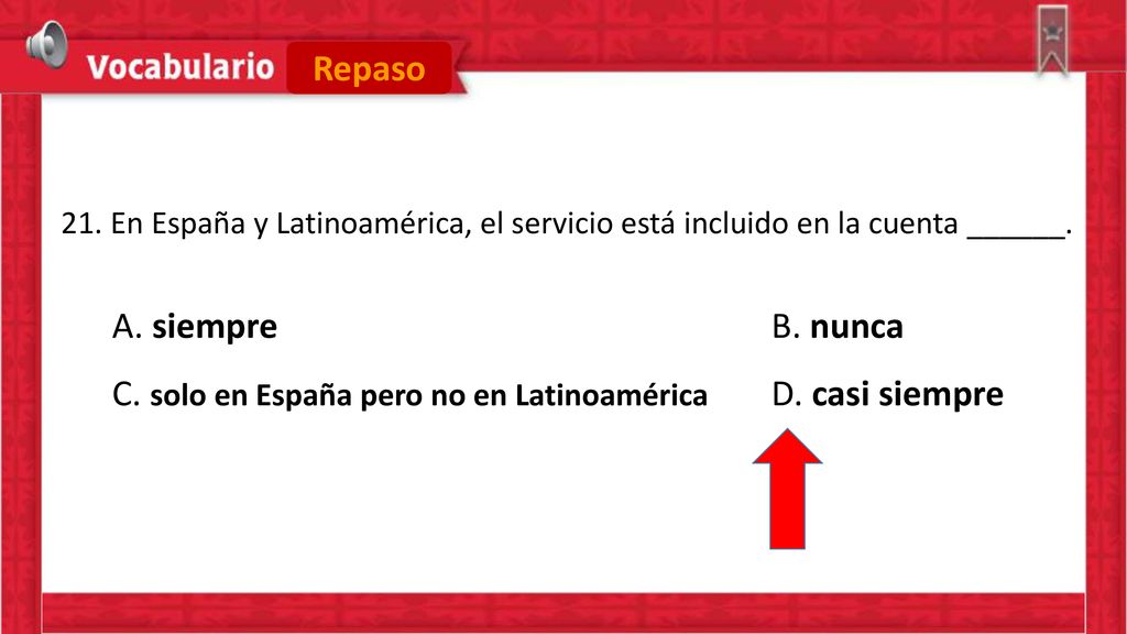 C. solo en España pero no en Latinoamérica D. casi siempre