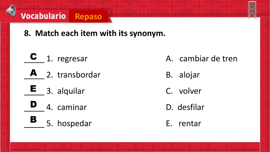 Repaso 8. Match each item with its synonym. 1. regresar A. cambiar de tren. 2. transbordar B. alojar.