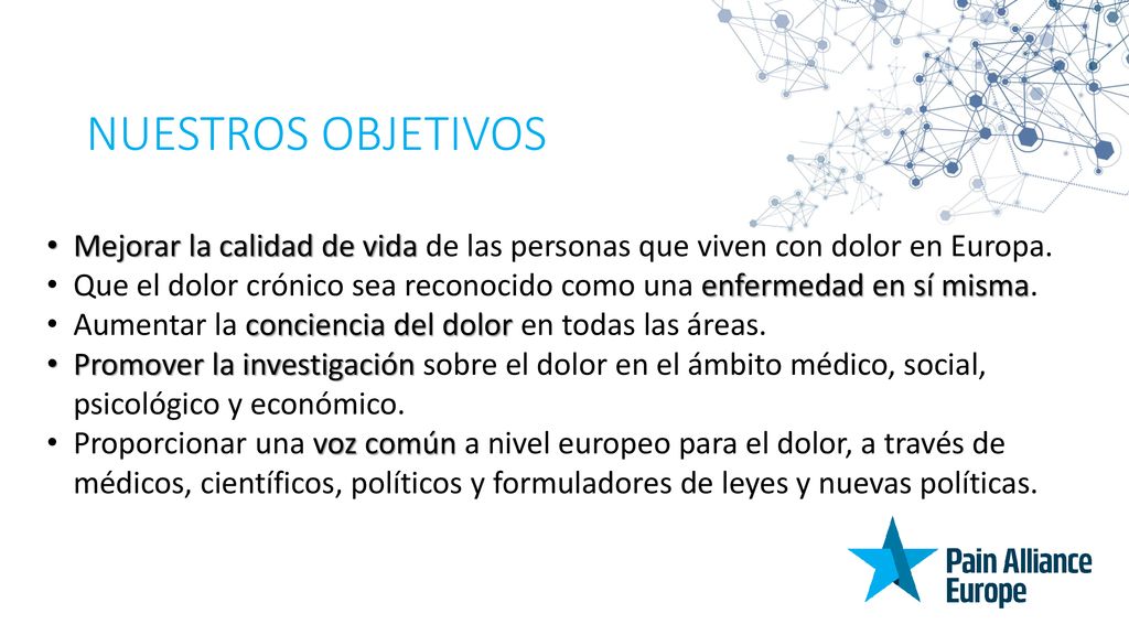 NUESTROS OBJETIVOS Mejorar la calidad de vida de las personas que viven con dolor en Europa.