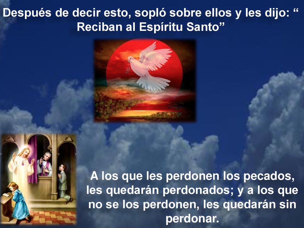 Después de decir esto, sopló sobre ellos y les dijo: Reciban al Espíritu Santo