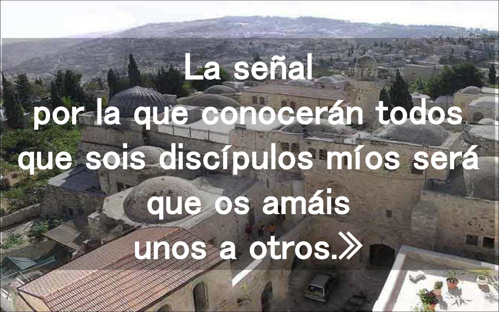La señal por la que conocerán todos que sois discípulos míos será que os amáis unos a otros.»