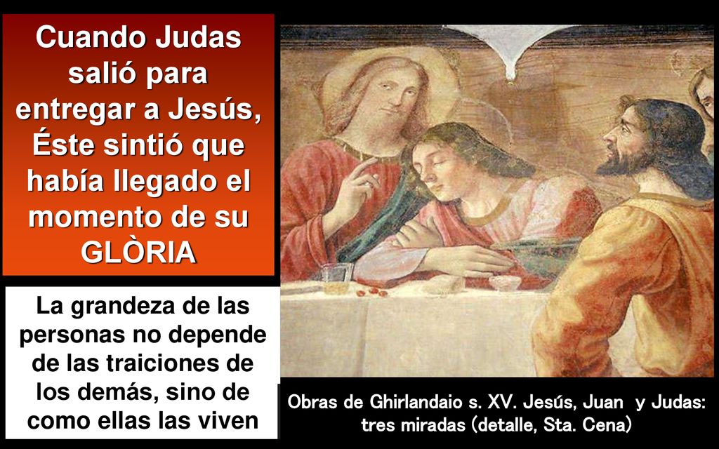 Cuando Judas salió para entregar a Jesús, Éste sintió que había llegado el momento de su GLÒRIA