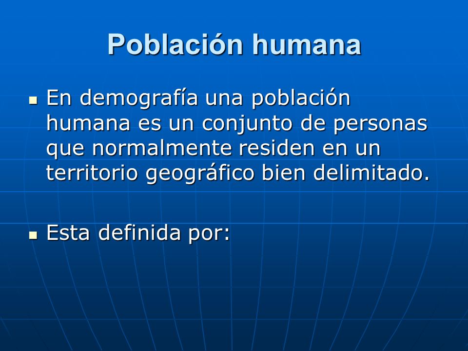 Población humana En demografía una población humana es un conjunto de personas que normalmente residen en un territorio geográfico bien delimitado.