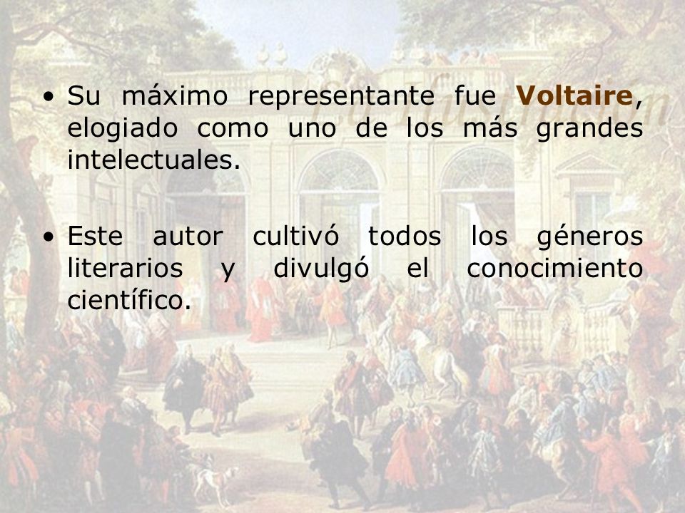 Su máximo representante fue Voltaire, elogiado como uno de los más grandes intelectuales.
