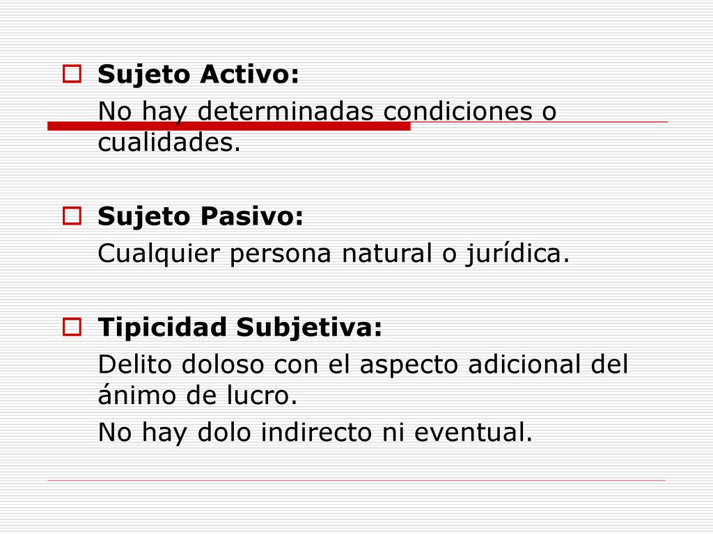 Sujeto Activo: No hay determinadas condiciones o cualidades. Sujeto Pasivo: Cualquier persona natural o jurídica.