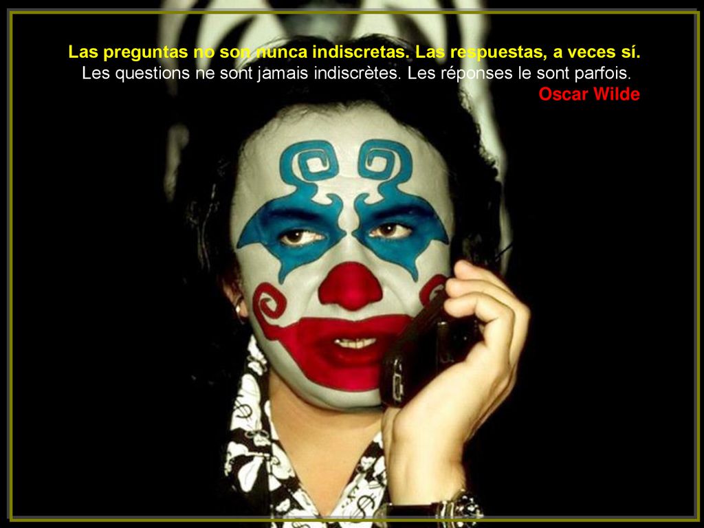 Las preguntas no son nunca indiscretas. Las respuestas, a veces sí.