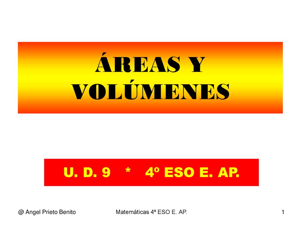 ÁREAS Y VOLÚMENES U. D. 9 * 4º ESO E. Angel Prieto Benito