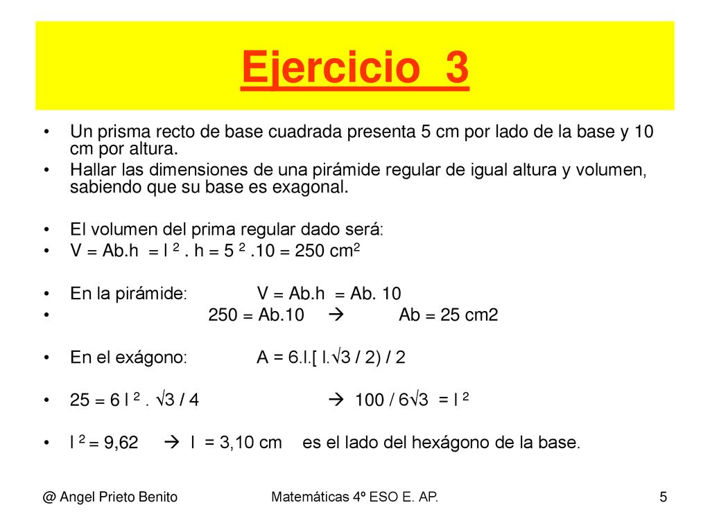 Ejercicio_3 Un prisma recto de base cuadrada presenta 5 cm por lado de la base y 10 cm por altura.