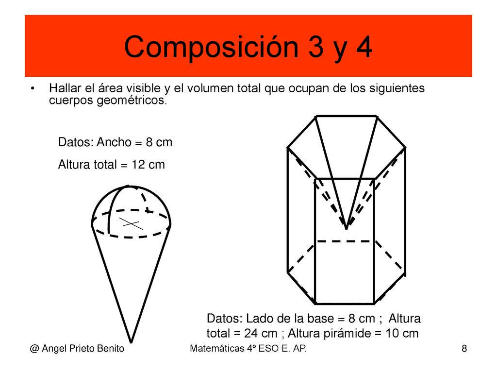 Composición 3 y 4 Hallar el área visible y el volumen total que ocupan de los siguientes cuerpos geométricos.