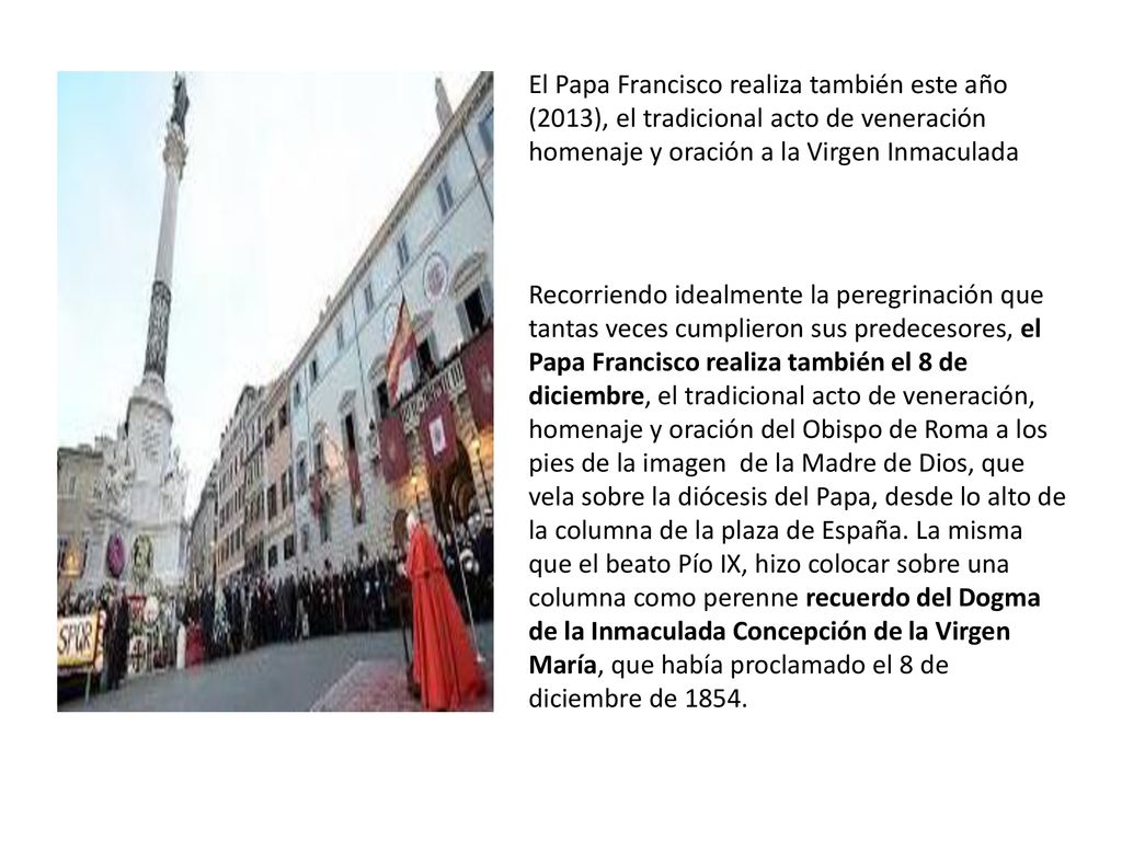 El Papa Francisco realiza también este año (2013), el tradicional acto de veneración homenaje y oración a la Virgen Inmaculada
