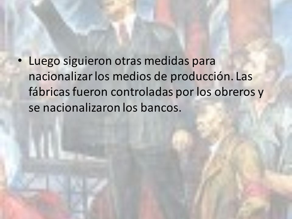 Luego siguieron otras medidas para nacionalizar los medios de producción.
