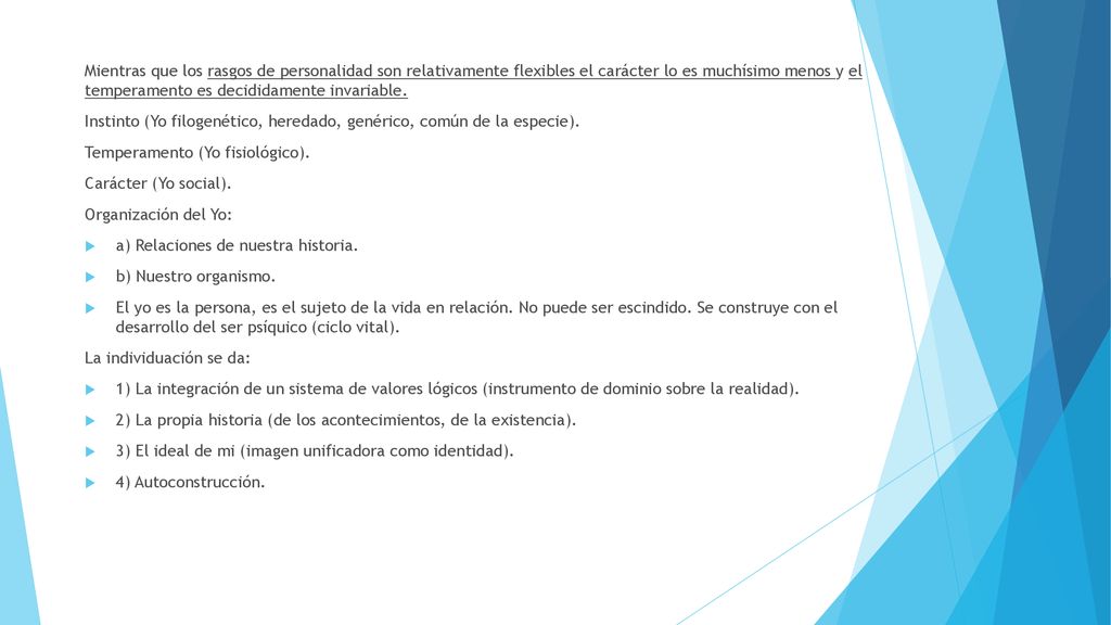 Mientras que los rasgos de personalidad son relativamente flexibles el carácter lo es muchísimo menos y el temperamento es decididamente invariable.