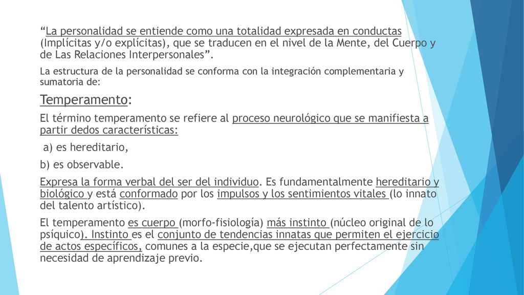 La personalidad se entiende como una totalidad expresada en conductas (Implícitas y/o explícitas), que se traducen en el nivel de la Mente, del Cuerpo y de Las Relaciones Interpersonales .