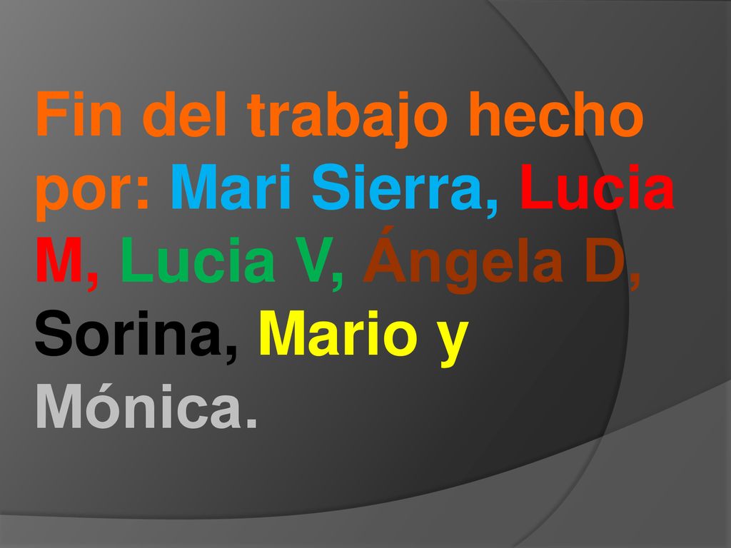 Fin del trabajo hecho por: Mari Sierra, Lucia M, Lucia V, Ángela D, Sorina, Mario y Mónica.