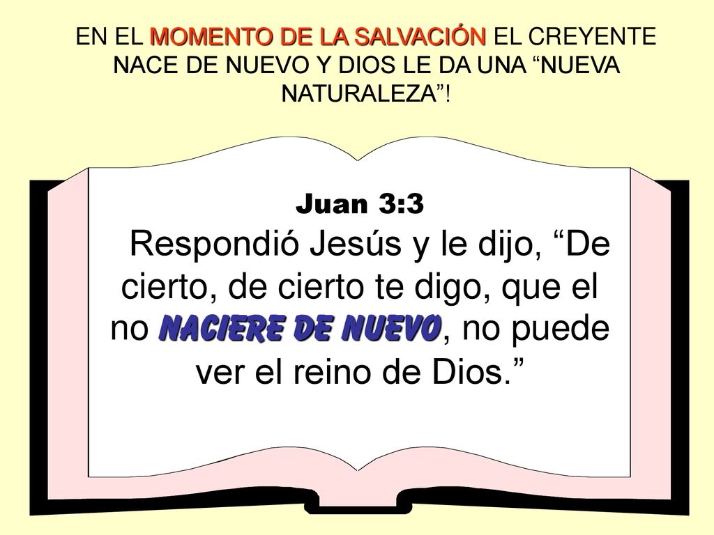 EN EL MOMENTO DE LA SALVACIÓN EL CREYENTE NACE DE NUEVO Y DIOS LE DA UNA NUEVA NATURALEZA !