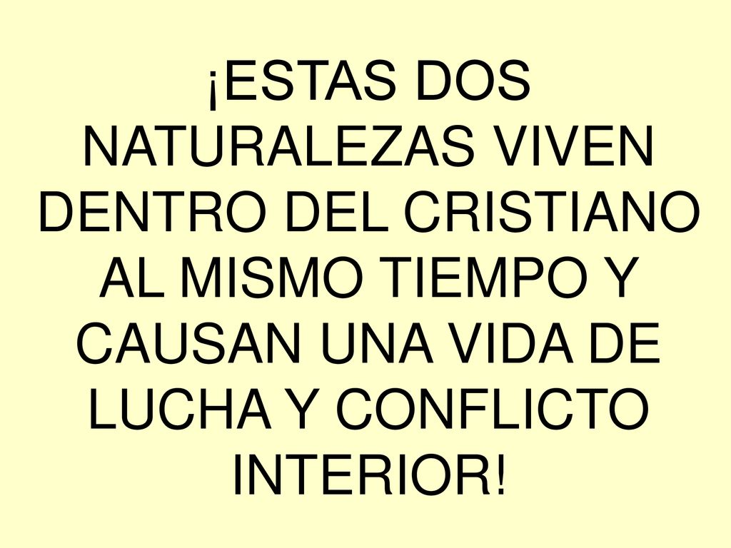 ¡ESTAS DOS NATURALEZAS VIVEN DENTRO DEL CRISTIANO AL MISMO TIEMPO Y CAUSAN UNA VIDA DE LUCHA Y CONFLICTO INTERIOR!