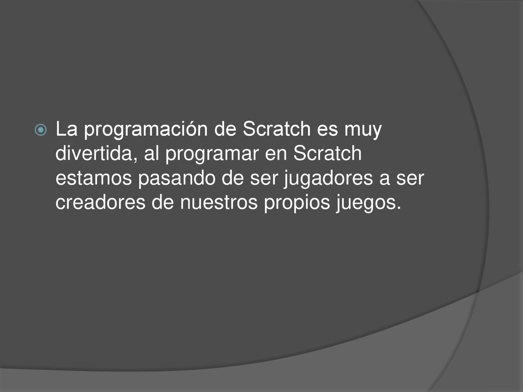 La programación de Scratch es muy divertida, al programar en Scratch estamos pasando de ser jugadores a ser creadores de nuestros propios juegos.