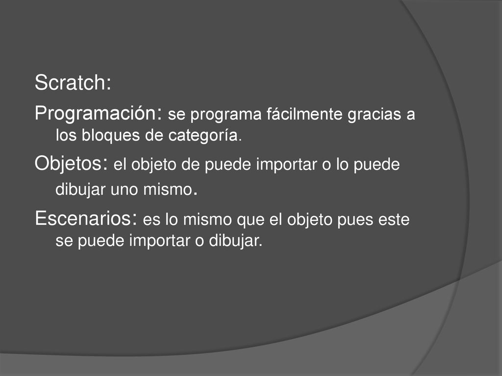 Scratch: Programación: se programa fácilmente gracias a los bloques de categoría. Objetos: el objeto de puede importar o lo puede dibujar uno mismo.