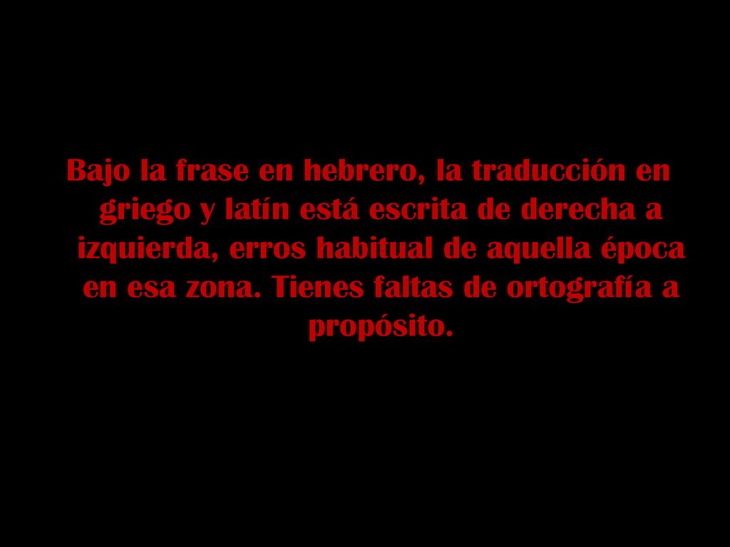Bajo la frase en hebrero, la traducción en griego y latín está escrita de derecha a izquierda, erros habitual de aquella época en esa zona.