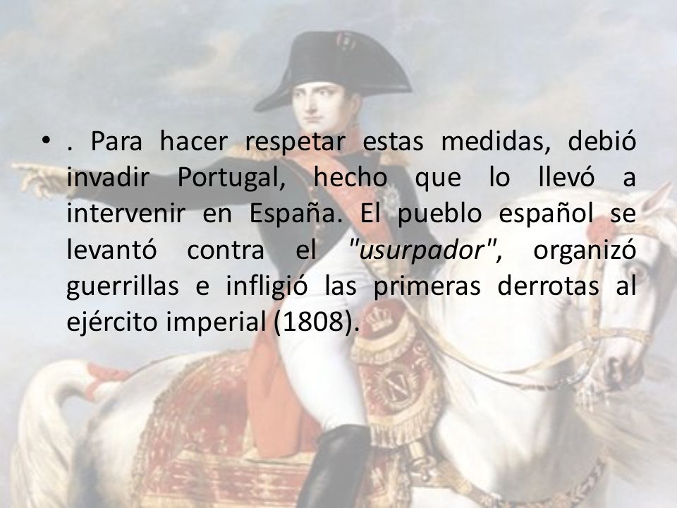 Para hacer respetar estas medidas, debió invadir Portugal, hecho que lo llevó a intervenir en España.