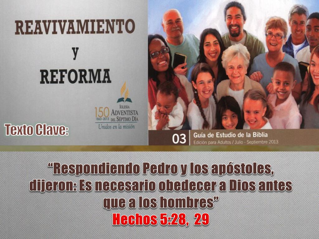 Texto Clave: Respondiendo Pedro y los apóstoles, dijeron: Es necesario obedecer a Dios antes que a los hombres